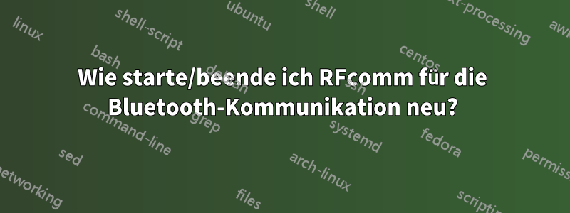 Wie starte/beende ich RFcomm für die Bluetooth-Kommunikation neu?