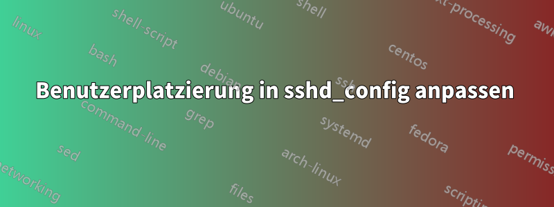 Benutzerplatzierung in sshd_config anpassen