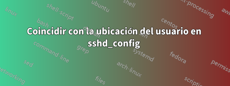 Coincidir con la ubicación del usuario en sshd_config