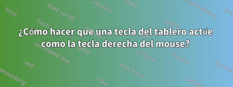 ¿Cómo hacer que una tecla del tablero actúe como la tecla derecha del mouse?