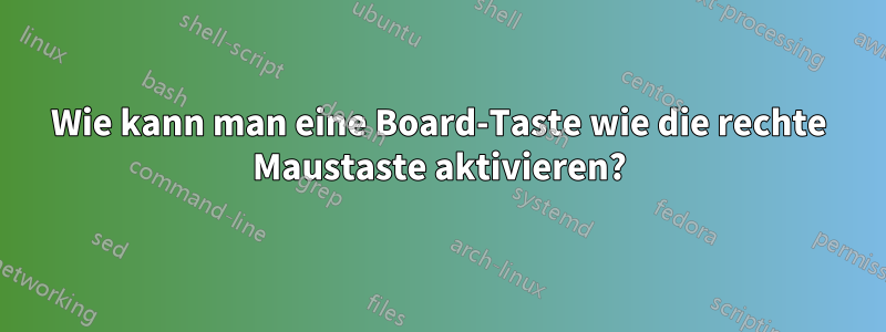 Wie kann man eine Board-Taste wie die rechte Maustaste aktivieren?