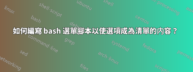如何編寫 bash 選單腳本以使選項成為清單的內容？