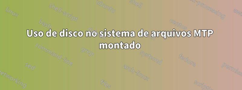 Uso de disco no sistema de arquivos MTP montado