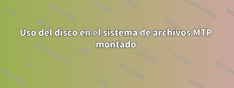 Uso del disco en el sistema de archivos MTP montado