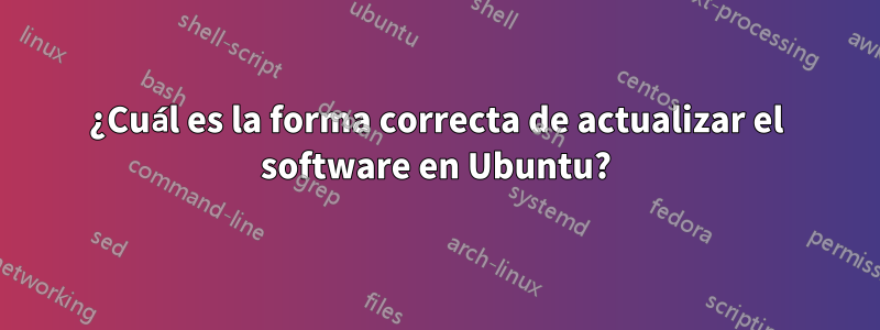 ¿Cuál es la forma correcta de actualizar el software en Ubuntu?