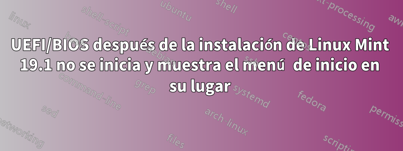 UEFI/BIOS después de la instalación de Linux Mint 19.1 no se inicia y muestra el menú de inicio en su lugar