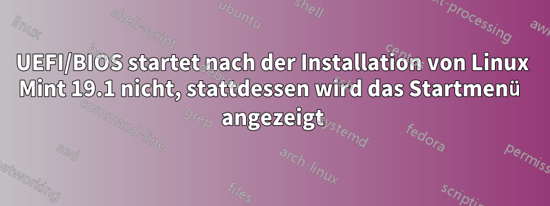 UEFI/BIOS startet nach der Installation von Linux Mint 19.1 nicht, stattdessen wird das Startmenü angezeigt
