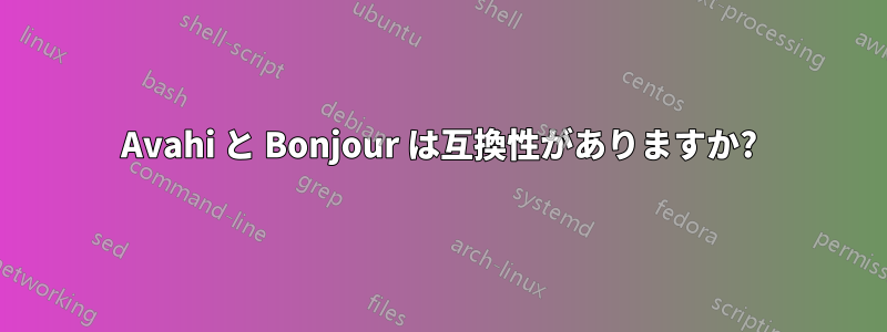 Avahi と Bonjour は互換性がありますか?