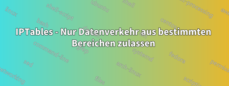 IPTables - Nur Datenverkehr aus bestimmten Bereichen zulassen