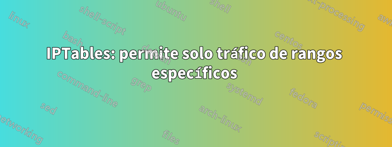 IPTables: permite solo tráfico de rangos específicos
