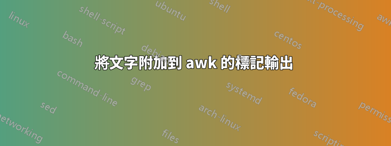 將文字附加到 awk 的標記輸出