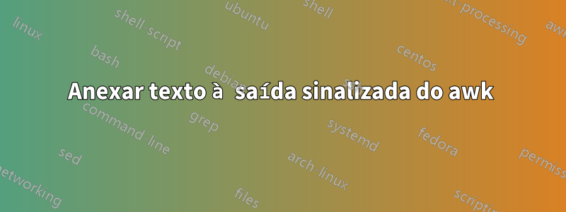 Anexar texto à saída sinalizada do awk