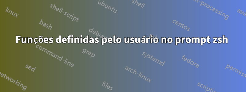 Funções definidas pelo usuário no prompt zsh