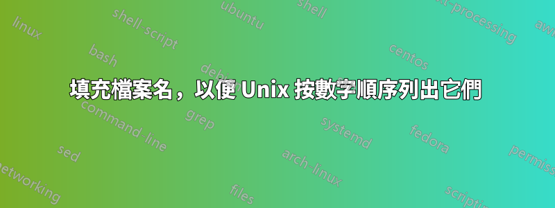 填充檔案名，以便 Unix 按數字順序列出它們