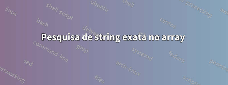 Pesquisa de string exata no array