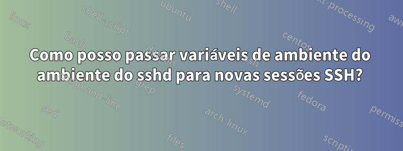 Como posso passar variáveis de ambiente do ambiente do sshd para novas sessões SSH?