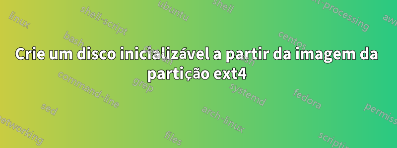 Crie um disco inicializável a partir da imagem da partição ext4