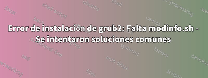 Error de instalación de grub2: Falta modinfo.sh - Se intentaron soluciones comunes
