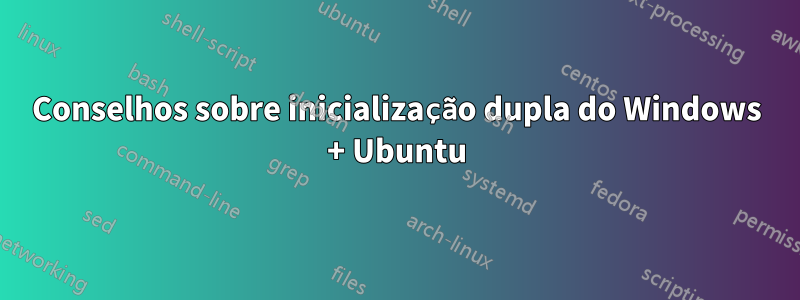 Conselhos sobre inicialização dupla do Windows + Ubuntu