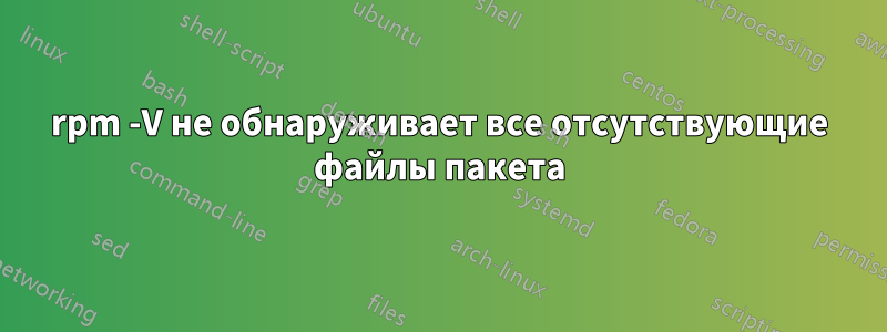 rpm -V не обнаруживает все отсутствующие файлы пакета