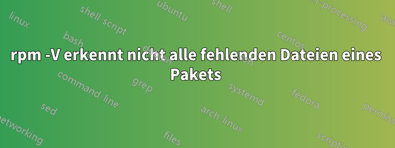 rpm -V erkennt nicht alle fehlenden Dateien eines Pakets