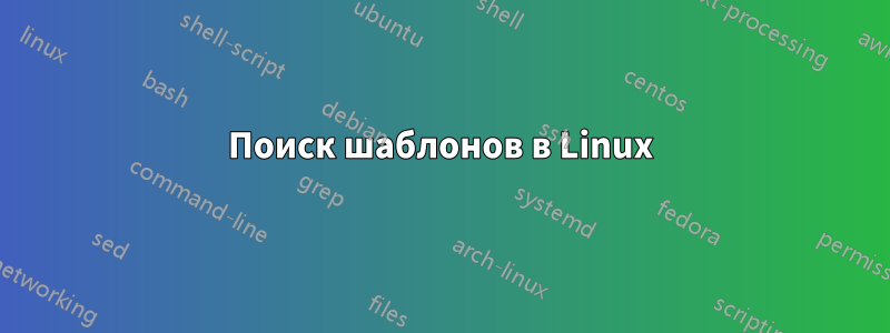Поиск шаблонов в Linux