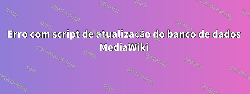 Erro com script de atualização do banco de dados MediaWiki