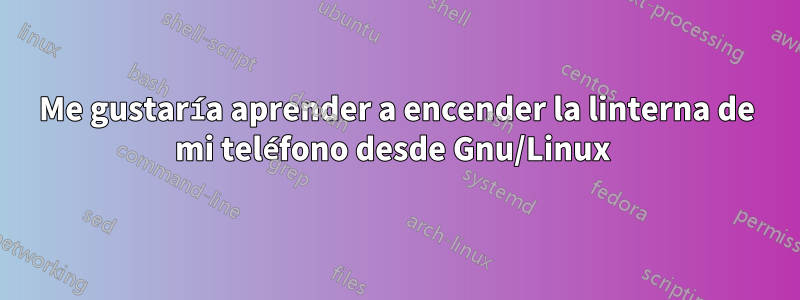 Me gustaría aprender a encender la linterna de mi teléfono desde Gnu/Linux 