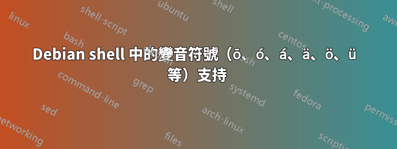 Debian shell 中的變音符號（ō、ó、á、ä、ö、ü 等）支持