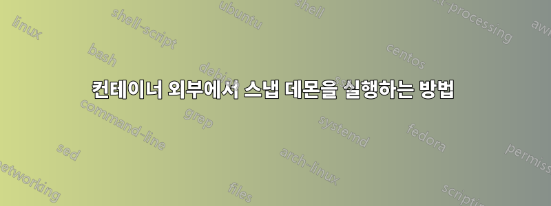 컨테이너 외부에서 스냅 데몬을 실행하는 방법