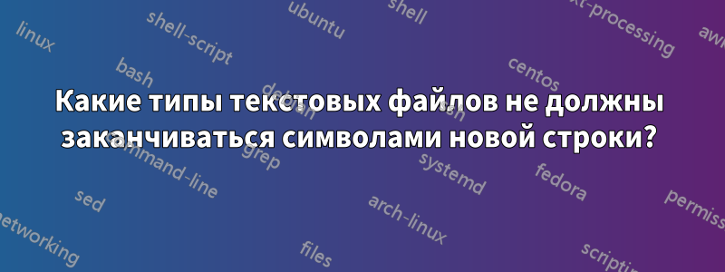 Какие типы текстовых файлов не должны заканчиваться символами новой строки?