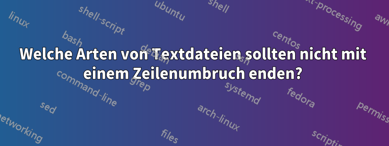 Welche Arten von Textdateien sollten nicht mit einem Zeilenumbruch enden?