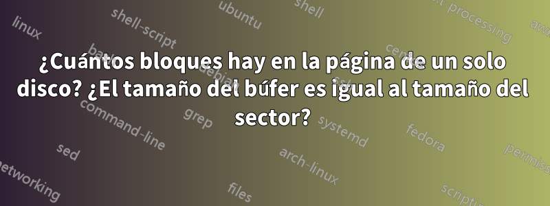 ¿Cuántos bloques hay en la página de un solo disco? ¿El tamaño del búfer es igual al tamaño del sector?