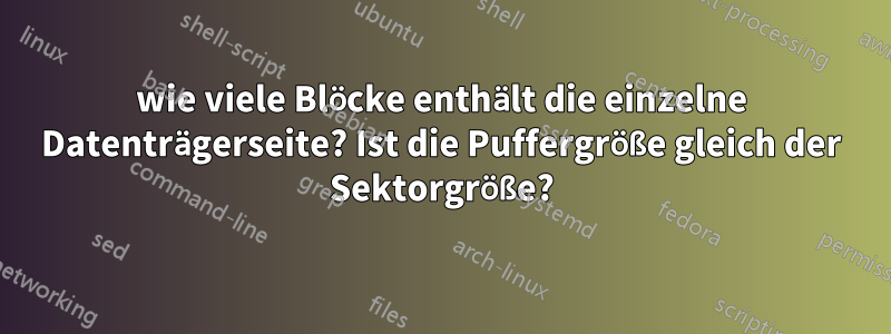 wie viele Blöcke enthält die einzelne Datenträgerseite? Ist die Puffergröße gleich der Sektorgröße?