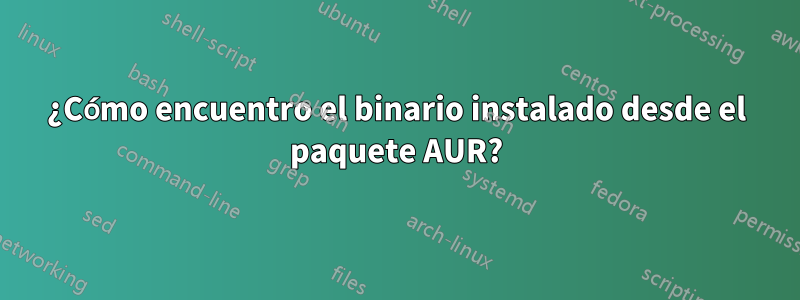 ¿Cómo encuentro el binario instalado desde el paquete AUR?