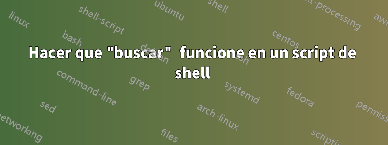 Hacer que "buscar" funcione en un script de shell