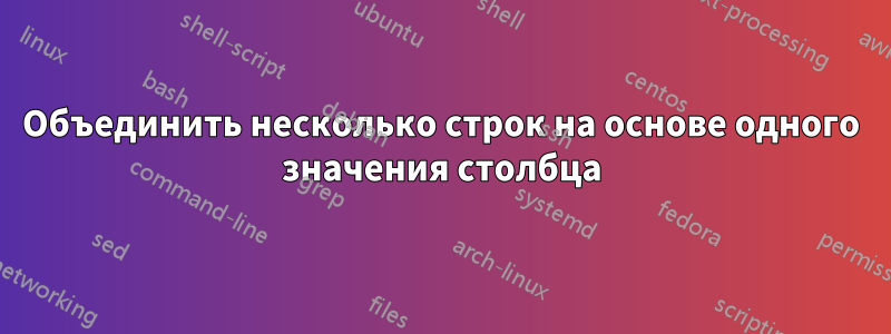 Объединить несколько строк на основе одного значения столбца
