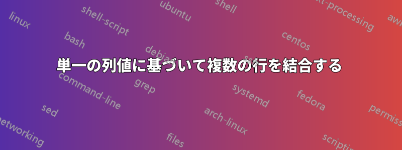 単一の列値に基づいて複数の行を結合する