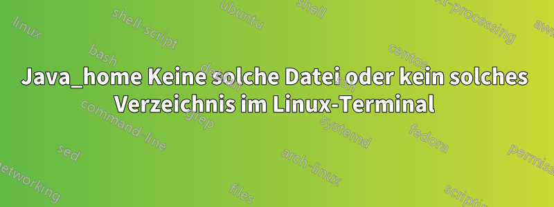 Java_home Keine solche Datei oder kein solches Verzeichnis im Linux-Terminal