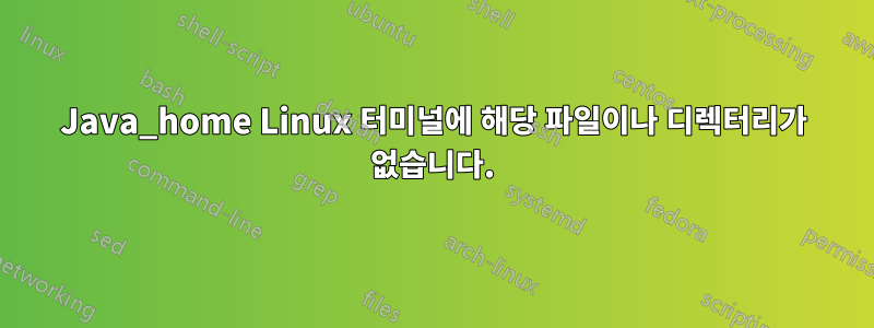 Java_home Linux 터미널에 해당 파일이나 디렉터리가 없습니다.