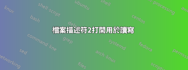 檔案描述符2打開用於讀寫