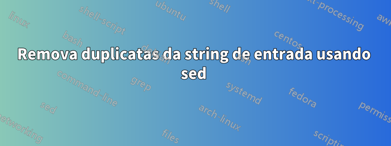 Remova duplicatas da string de entrada usando sed