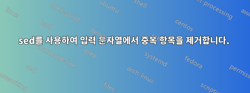 sed를 사용하여 입력 문자열에서 중복 항목을 제거합니다.