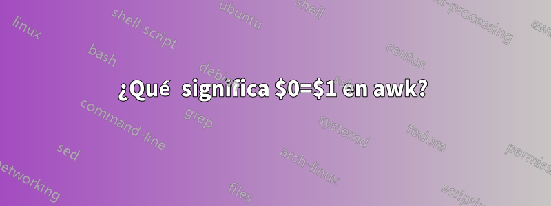 ¿Qué significa $0=$1 en awk?