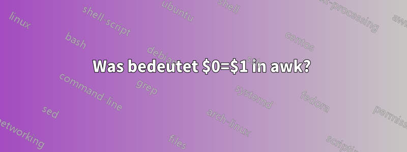 Was bedeutet $0=$1 in awk?
