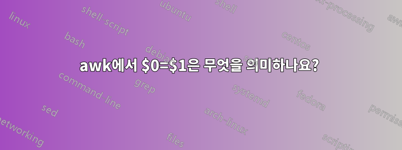 awk에서 $0=$1은 무엇을 의미하나요?