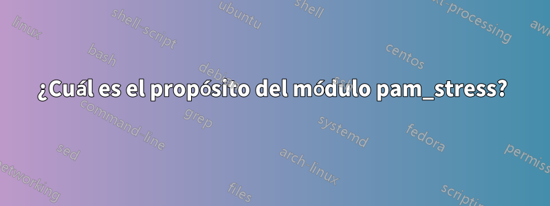 ¿Cuál es el propósito del módulo pam_stress?