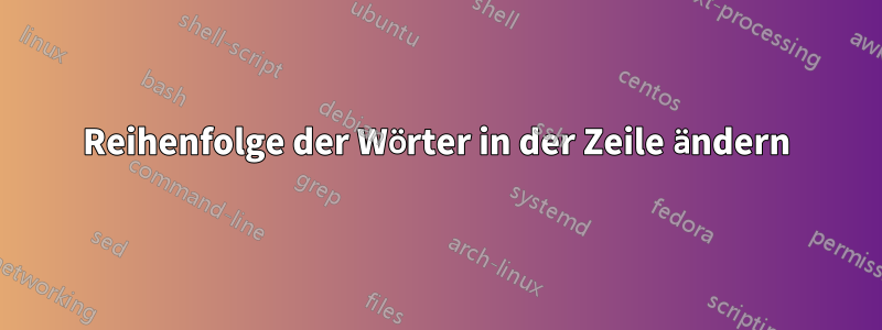 Reihenfolge der Wörter in der Zeile ändern