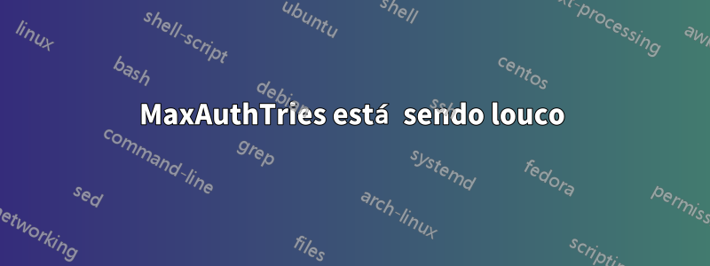 MaxAuthTries está sendo louco