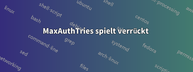 MaxAuthTries spielt verrückt
